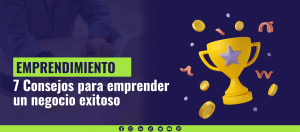 7 Consejos para emprender un negocio exitoso