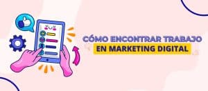 Cómo encontrar trabajo en Marketing Digital