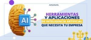 Herramientas y aplicaciones de Inteligencia Artificial que necesita tu empresa