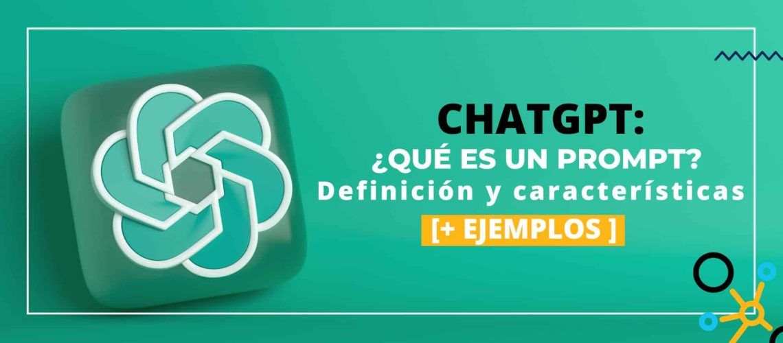 ChatGPT. ¿qué es un prompt? Definición y características. Ejemplos